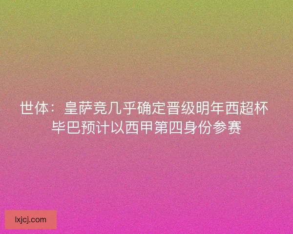 世体：皇萨竞几乎确定晋级明年西超杯 毕巴预计以西甲第四身份参赛