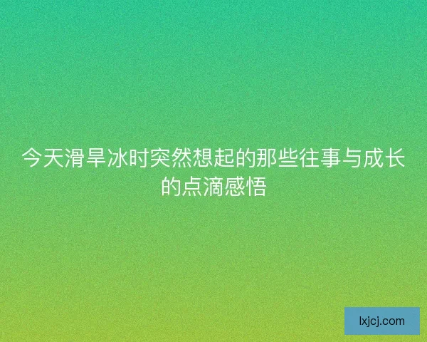 今天滑旱冰时突然想起的那些往事与成长的点滴感悟