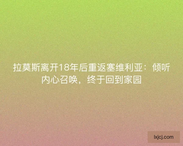 拉莫斯离开18年后重返塞维利亚：倾听内心召唤，终于回到家园